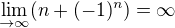 $\lim_{\to \infty } (n+(-1)^{n})= \infty $