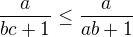 $\frac{a}{bc+1} \leq \frac{a}{ab+1}$