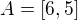 $A=[6,5]$