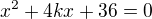 kopírovat do textarea $x^{2}+4kx+36=0$