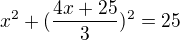 $ x^2+(\frac{4x+25}{3} )^2=25$