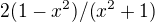 $2(1-x^2)/(x^2+1)$