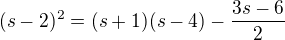 $(s-2)^2=(s+1)(s-4)-\frac{3s-6}{2}$