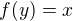 $f(y)=x$
