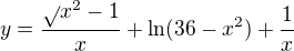 $y = \frac{\sqrt{}{x^{2}-1}}{x} + \ln (36-x^{2}) + \frac{1}{x}$