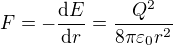 $F=-\frac{\mathrm{d} E}{\mathrm{d} r}=\frac{Q^2}{8\pi\varepsilon _0r^2}$