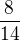 $\frac{8}{14}$