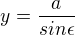 $y = \frac{a}{sin \epsilon}$