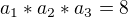 $a_{1}*a_{2}*a_{3}=8$