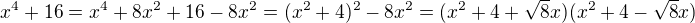 $x^{4}+16=x^{4}+8x^{2}+16-8x^{2}=(x^{2}+4)^{2}-8x^{2}= (x^{2}+4+\sqrt{8}x)(x^{2}+4-\sqrt{8}x)$