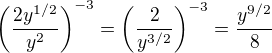 $\(\frac{2y^{1/2}}{y^2}\)^{-3}=\(\frac{2}{y^{3/2}}\)^{-3}=\frac{y^{9/2}}{8}$