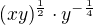 $(x y)^{\frac{1}{2}}\cdot y^{-\frac{1}{4}}$
