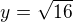 $y=\sqrt{16}$