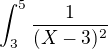 $\int_{3}^{5} \frac{1}{(X-3)^{2}}$