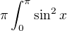 $\pi\int_0^{\pi}\sin^2 x$