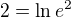 $2=\ln e^2$