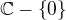 $\mathbb{C} - \{0\}$