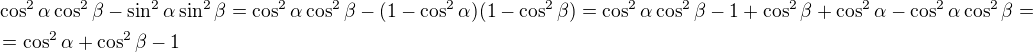 $\cos^2\alpha \cos^2\beta-\sin^2\alpha \sin^2\beta=\cos^2\alpha \cos^2\beta-(1-\cos^2\alpha)(1-\cos^2\beta)=\cos^2\alpha \cos^2\beta-1+\cos^2\beta+\cos^2\alpha-\cos^2\alpha \cos^2\beta=\nl=\cos^2\alpha+\cos^2\beta-1$