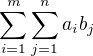 $\sum_{i=1}^{m}\sum_{j=1}^{n}a_{i}b_{j}$
