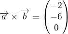 $ \overrightarrow{a} \times \overrightarrow{b} = \begin{pmatrix} -2 \\ -6 \\ 0 \end{pmatrix}$