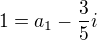 $ 1 = a_1 - \frac{3}{5}i $