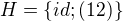 $H= \{id;(1 2)\}$