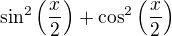 $\sin^2\(\frac x2\)+\cos^2\(\frac x2\)$