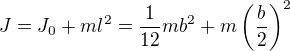 $J=J_0+ml^2=\frac{1}{12}mb^2+m\left(\frac{b}{2}\right)^2$
