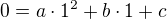 $0 = a \cdot 1^2+ b\cdot 1 + c$