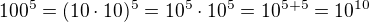 $100^{5}=(10\cdot 10)^{5}=10^{5}\cdot 10^{5}=10^{5+5}=10^{10}$