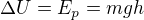 $\Delta U = E_p = mgh$