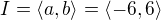 $I=\langle a, b\rangle=\langle-6,6\rangle$