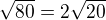 $\sqrt{80} = 2 \sqrt{20}$