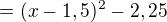 $=(x-1,5)^2-2,25$