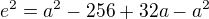$e^2 = a^2 - 256+32a-a^2$