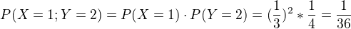 $P(X=1;Y=2)=P(X=1)\cdot P(Y=2)= (\frac{1}{3})^2 * \frac{1}{4} = \frac{1}{36}$