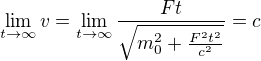 $\lim_{t\rightarrow\infty}v=\lim_{t\rightarrow\infty}\frac{Ft}{\sqrt{m_0^2+\frac{F^2t^2}{c^2}}}=c$