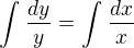 $\int_{}^{}\frac{dy}{y}=\int_{}^{}\frac{dx}{x}$