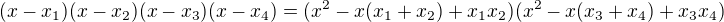 $(x-x_1)(x-x_2)(x-x_3)(x-x_4)=(x^2-x(x_1+x_2)+x_1x_2)(x^2-x(x_3+x_4)+x_3x_4)$