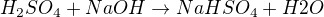 $H_2SO_4 + NaOH \rightarrow NaHSO_4 + H2O$