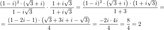 $\frac{(1-i)^2\cdot(\sqrt3+i)}{1-i\sqrt3 }\cdot\frac{\,\,1+i\sqrt{3}\,\,}{\,\,1+i\sqrt{3}\,\,}=\frac{(1-i)^2\cdot\(\sqrt{3}+i\)\cdot\(1+i\sqrt{3}\)}{1+3}= \nl =\frac{(1-2i-1)\cdot\(\sqrt{3}+3i+i-\sqrt{3}\)}{4}=\frac{-2i\cdot4i}{4}=\frac{8}{4}=2$