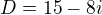$D=15-8i$