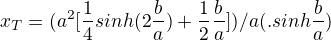 $x_{T}=(a^{2}[\frac{1}{4}sinh(2\frac{b}{a})+\frac{1}{2}\frac{b}{a}]) / a(.sinh\frac{b}{a})$