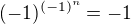 $(-1)^{(-1)^n}=-1$