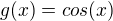 $g(x)=cos(x)$