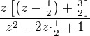$\frac{z\[\(z-\frac{1}{2}\)+\frac{3}{2}\]}{z^2-2z{\cdot}\frac{1}{2}+1}$