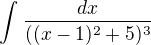 $\int_{}^{}\frac{dx}{((x-1)^2+5)^{3}}$