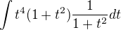 $\int t^4(1+t^2)\frac{1}{1+t^2}dt$