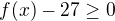 $f(x)-27 \ge 0$