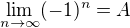 $\lim_{n\to \infty } (-1)^{n} = A$